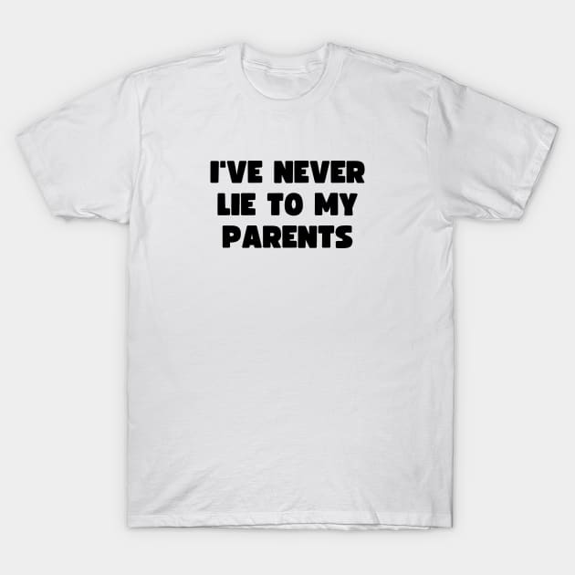 I've never lie to my parents T-Shirt by AldiSuryart